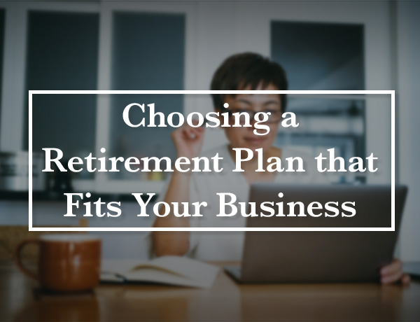 Choosing a Retirement Plan that Fits Your Business